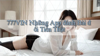 777vin  những app đánh bài đổi tiền thật