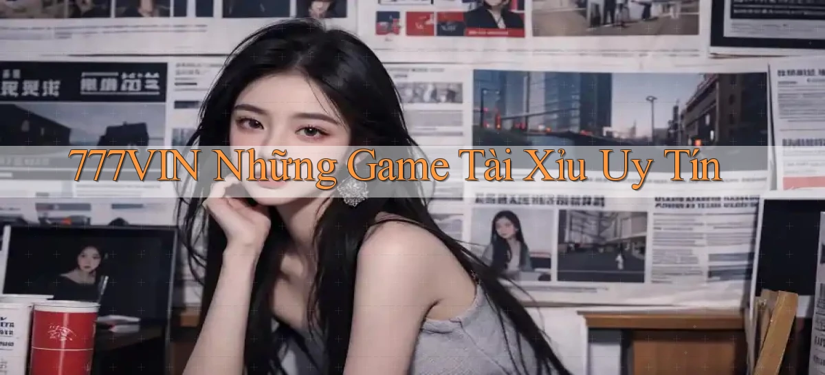 777vin  những game tài xỉu uy tín