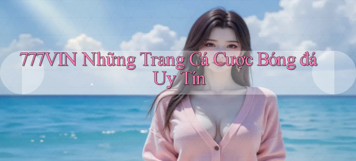 777vin  những trang cá cược bóng đá uy tín