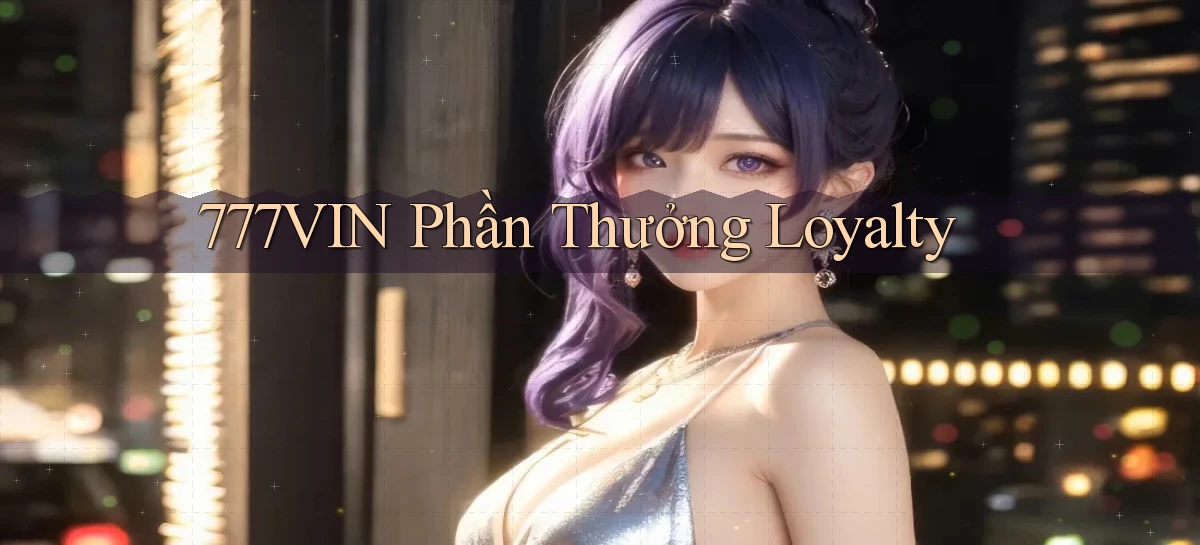 777vin  phần thưởng loyalty