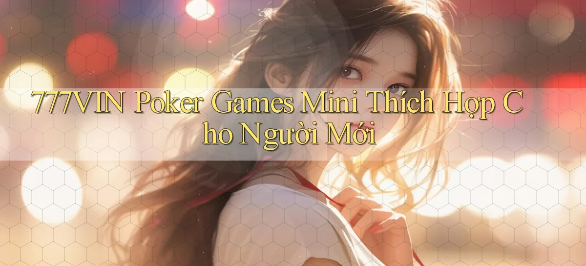 777vin  poker games mini thích hợp cho người mới