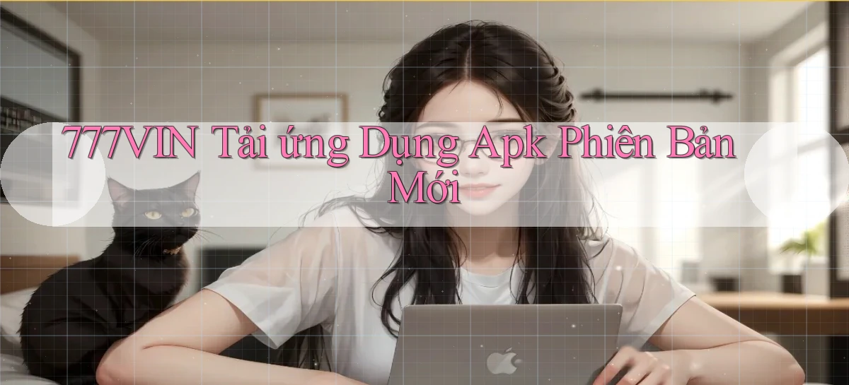 777vin  tải ứng dụng apk phiên bản mới