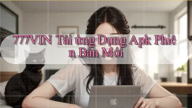 777vin  tải ứng dụng apk phiên bản mới