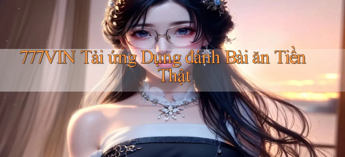 777vin  tải ứng dụng đánh bài ăn tiền thật