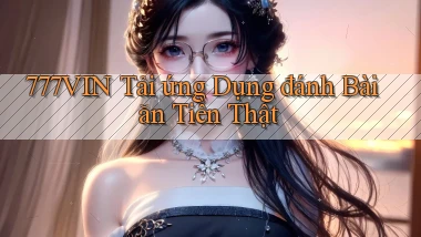 777vin  tải ứng dụng đánh bài ăn tiền thật
