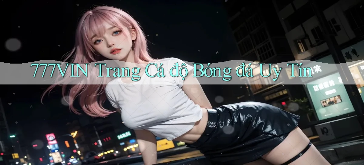 777vin  trang cá độ bóng đá uy tín