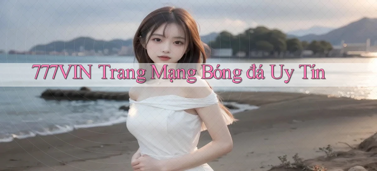 777vin  trang mạng bóng đá uy tín