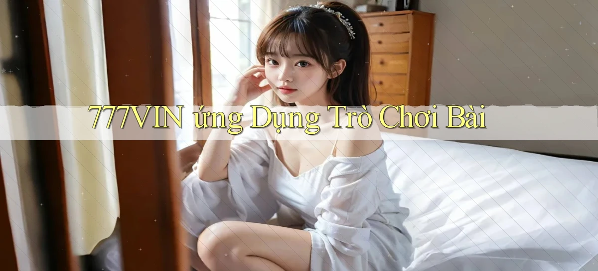 777vin  ứng dụng trò chơi bài