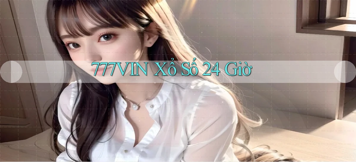 777vin xổ số 24 giờ