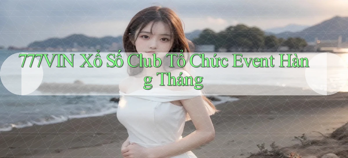 777vin  xổ số club tổ chức event hàng tháng