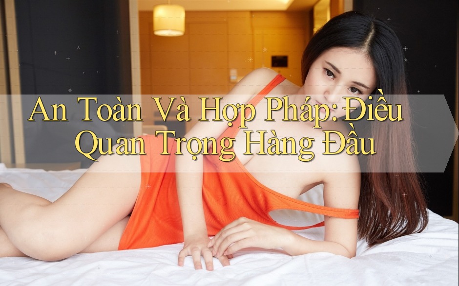 An Toàn Và Hợp Pháp: Điều Quan Trọng Hàng Đầu An Toàn Và Hợp Pháp: Điều Quan Trọng Hàng Đầu