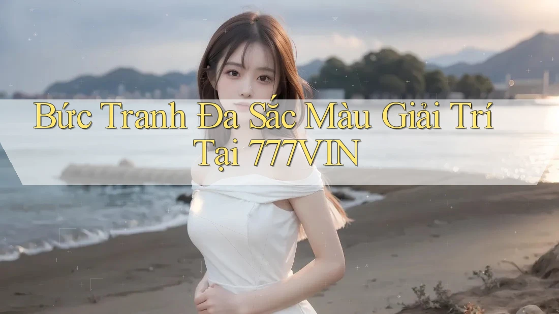 Bức Tranh Đa Sắc Màu Giải Trí Tại 777VIN Bức Tranh Đa Sắc Màu Giải Trí Tại 777VIN