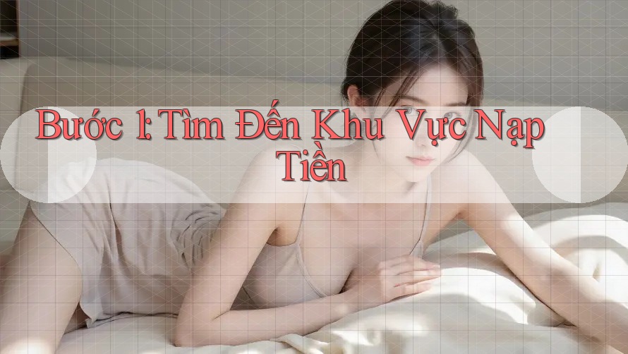 Bước 1: Tìm đến khu vực “Nạp tiền”