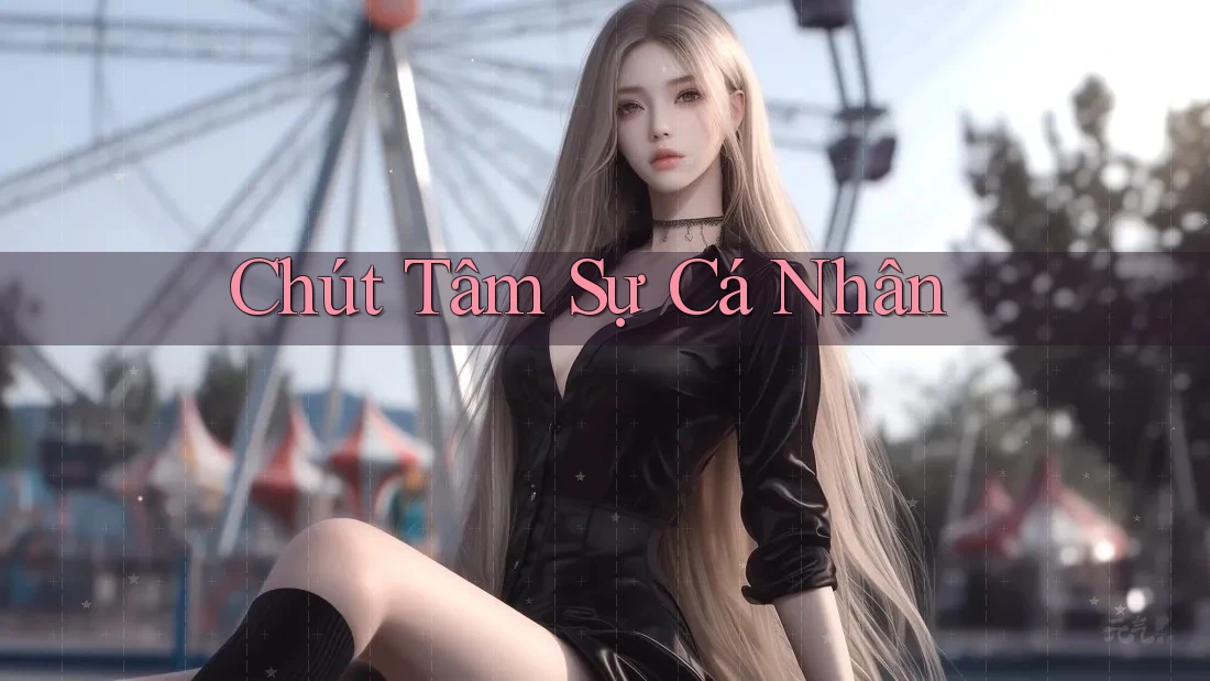 Chút Tâm Sự Cá Nhân Chút Tâm Sự Cá Nhân