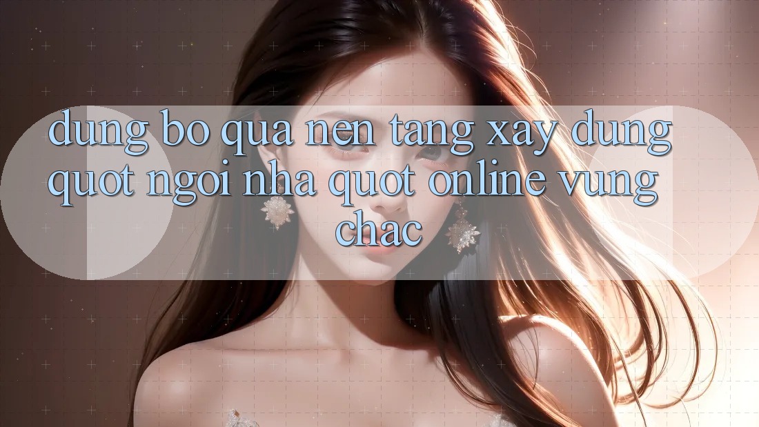 Đừng Bỏ Qua Nền Tảng: Xây Dựng " Ngôi Nhà" Online Vững Chắc