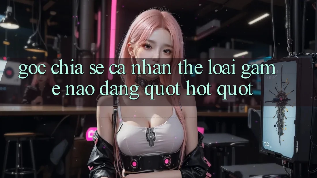 Góc Chia Sẻ Cá Nhân: Thể Loại Game Nào Đang " Hót" ?