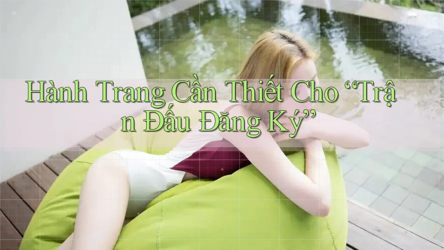 Hành Trang Cần Thiết Cho “Trận Đấu Đăng Ký” Hành Trang Cần Thiết Cho “Trận Đấu Đăng Ký”