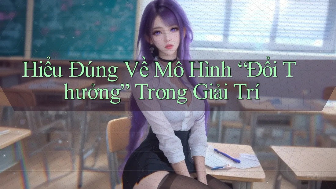 Hiểu Đúng Về Mô Hình “Đổi Thưởng” Trong Giải Trí Hiểu Đúng Về Mô Hình “Đổi Thưởng” Trong Giải Trí