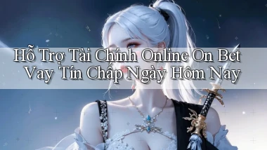 hỗ trợ tài chính online on bet vay tín chấp ngày hôm nay