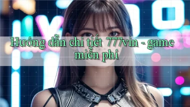 Hướng dẫn chi tiết 777vin   game miễn phí
