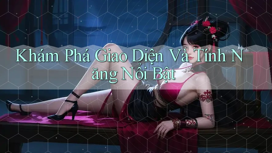 Khám Phá Giao Diện và Tính Năng Nổi Bật Khám Phá Giao Diện và Tính Năng Nổi Bật