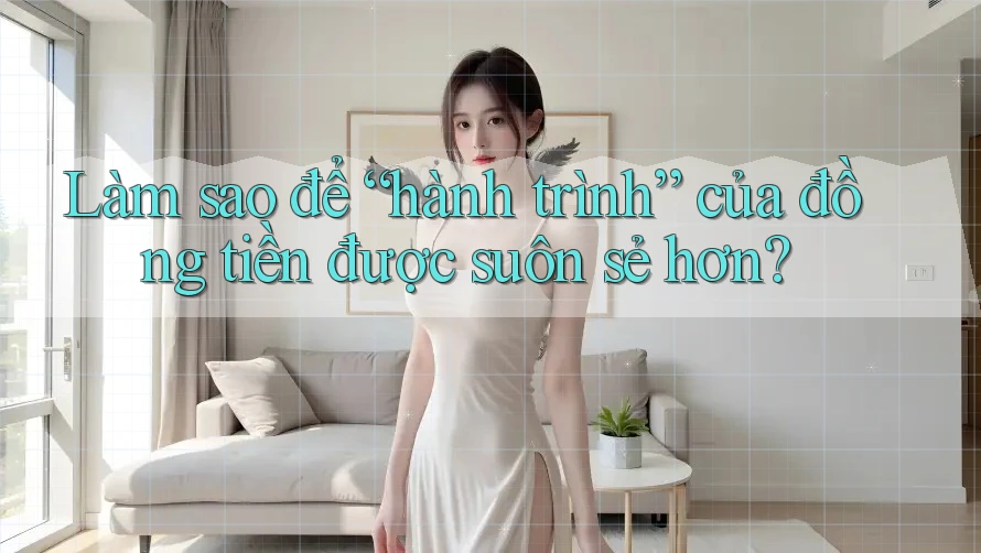 Làm sao để “hành trình” của đồng tiền được suôn sẻ hơn?