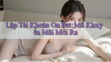 lập tài khoản on bet mã khuyến mãi mới ra