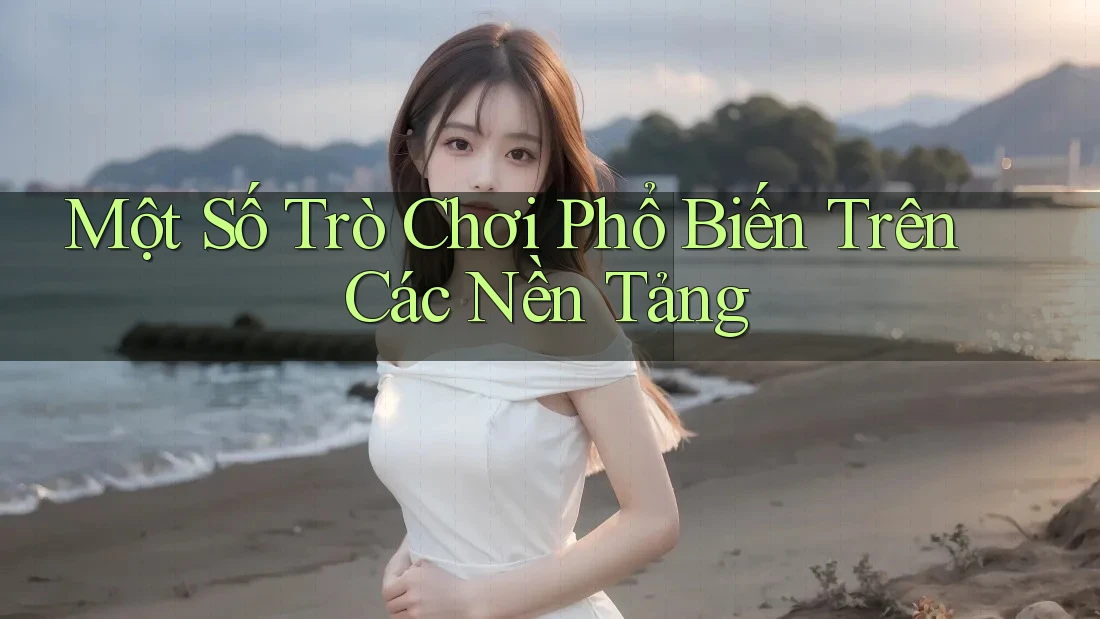 Một Số Trò Chơi Phổ Biến Trên Các Nền Tảng