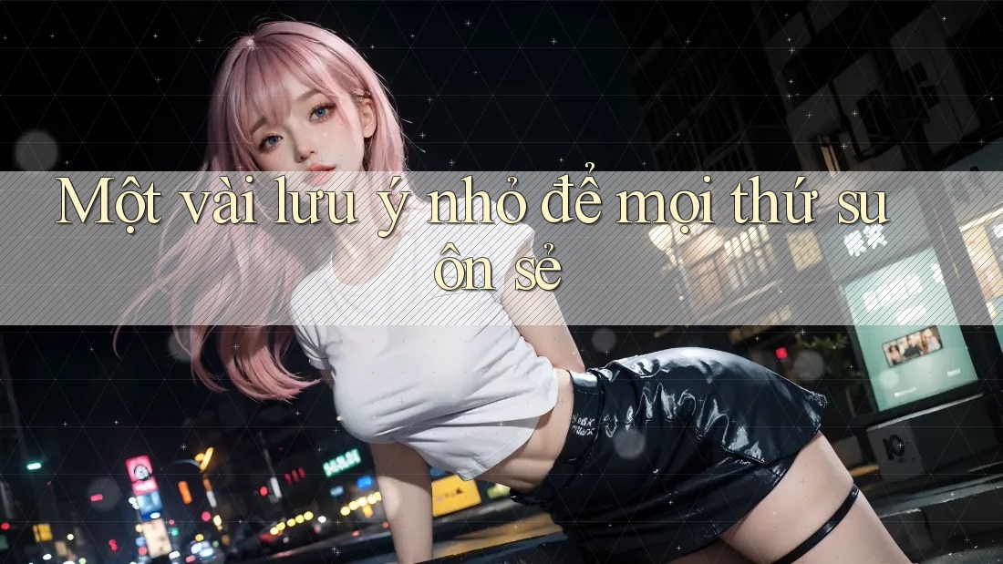 Một vài lưu ý nhỏ để mọi thứ suôn sẻ