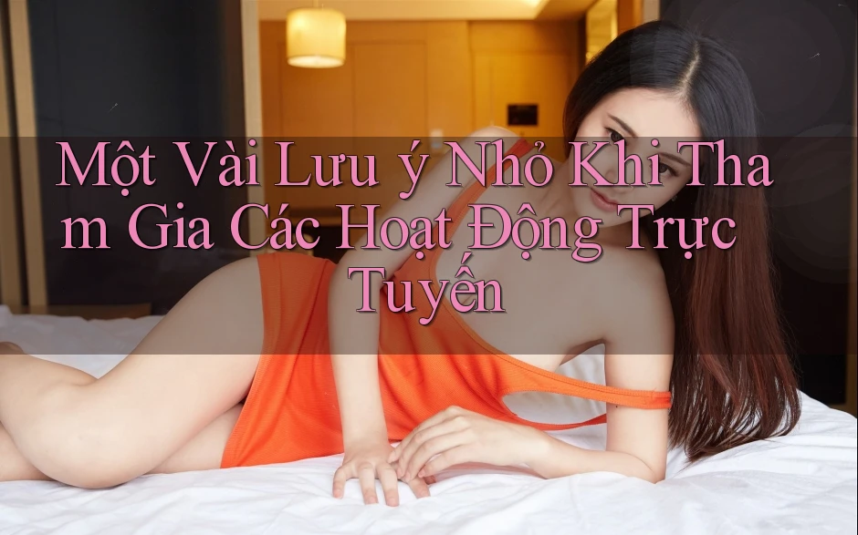 Một Vài Lưu Ý Nhỏ Khi Tham Gia Các Hoạt Động Trực Tuyến Một Vài Lưu Ý Nhỏ Khi Tham Gia Các Hoạt Động Trực Tuyến