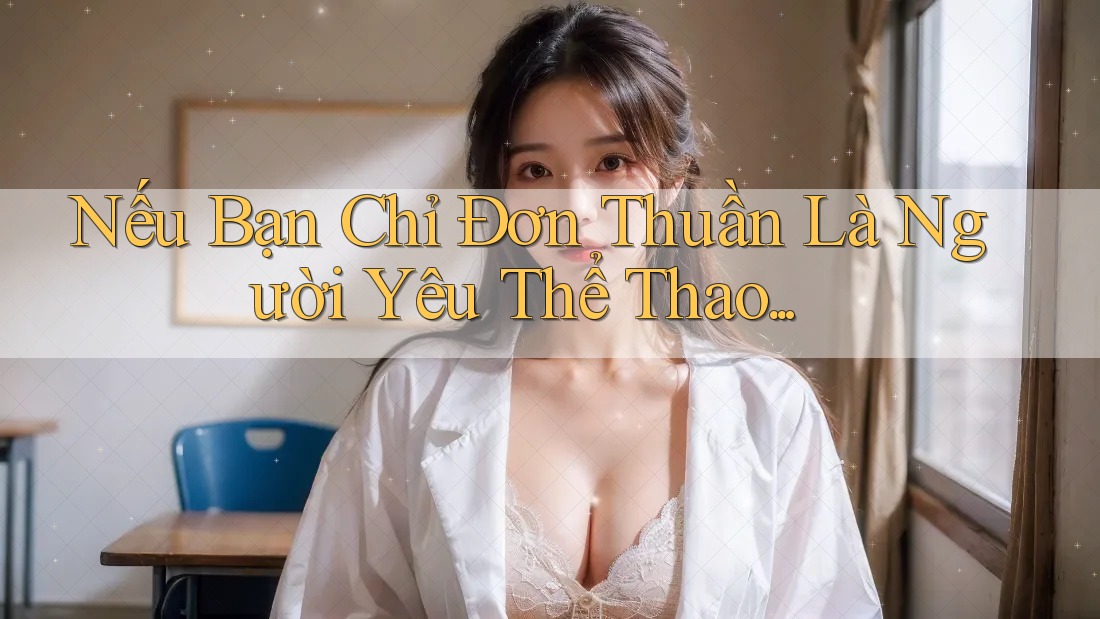 Nếu Bạn Chỉ Đơn Thuần Là Người Yêu Thể Thao. . . Nếu Bạn Chỉ Đơn Thuần Là Người Yêu Thể Thao. . .