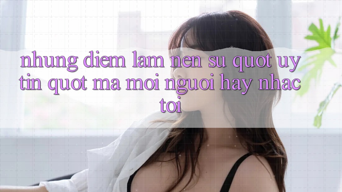 Những Điểm Làm Nên Sự " Uy Tín" Mà Mọi Người Hay Nhắc Tới