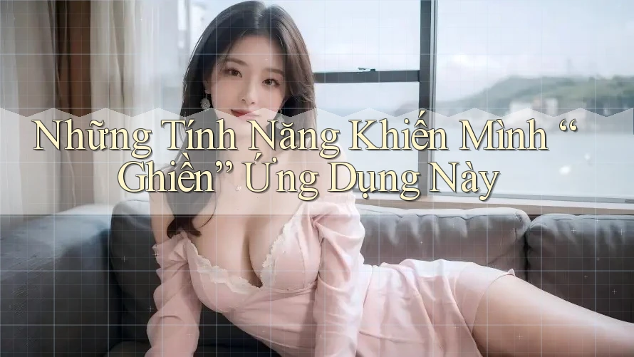 Những Tính Năng Khiến Mình “Ghiền” Ứng Dụng Này