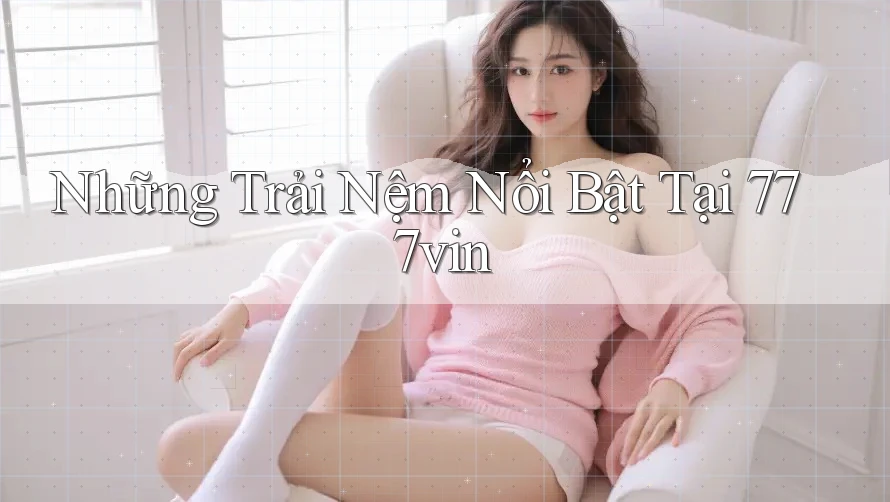 Những Trải Nệm Nổi Bật Tại 777vin