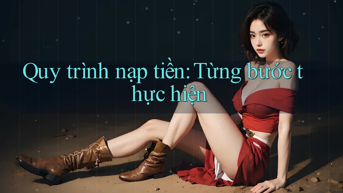Quy trình nạp tiền: Từng bước thực hiện