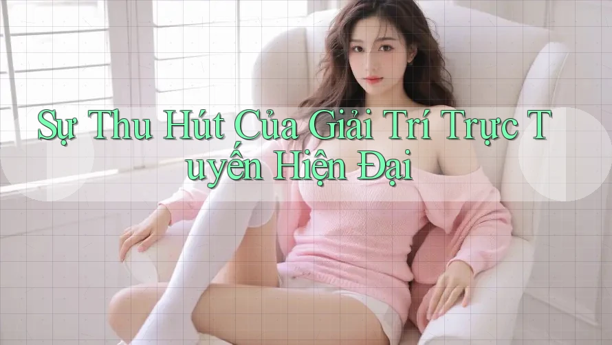 Sự Thu Hút Của Giải Trí Trực Tuyến Hiện Đại