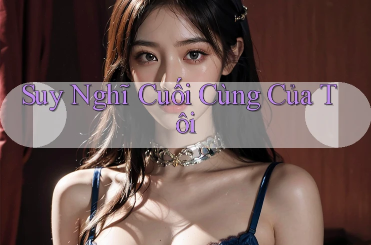 Suy Nghĩ Cuối Cùng Của Tôi Suy Nghĩ Cuối Cùng Của Tôi