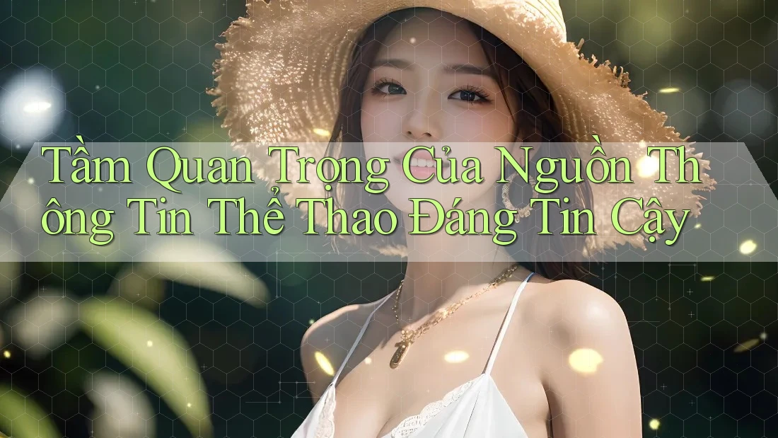Tầm Quan Trọng Của Nguồn Thông Tin Thể Thao Đáng Tin Cậy Tầm Quan Trọng Của Nguồn Thông Tin Thể Thao Đáng Tin Cậy