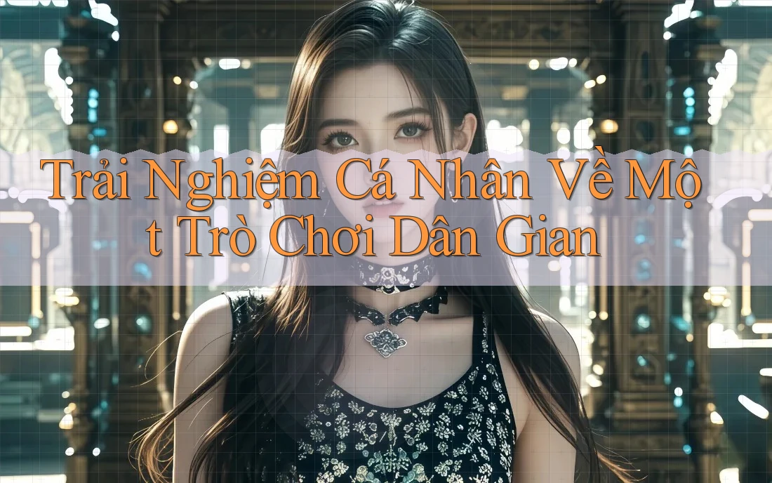 Trải Nghiệm Cá Nhân Về Một Trò Chơi Dân Gian