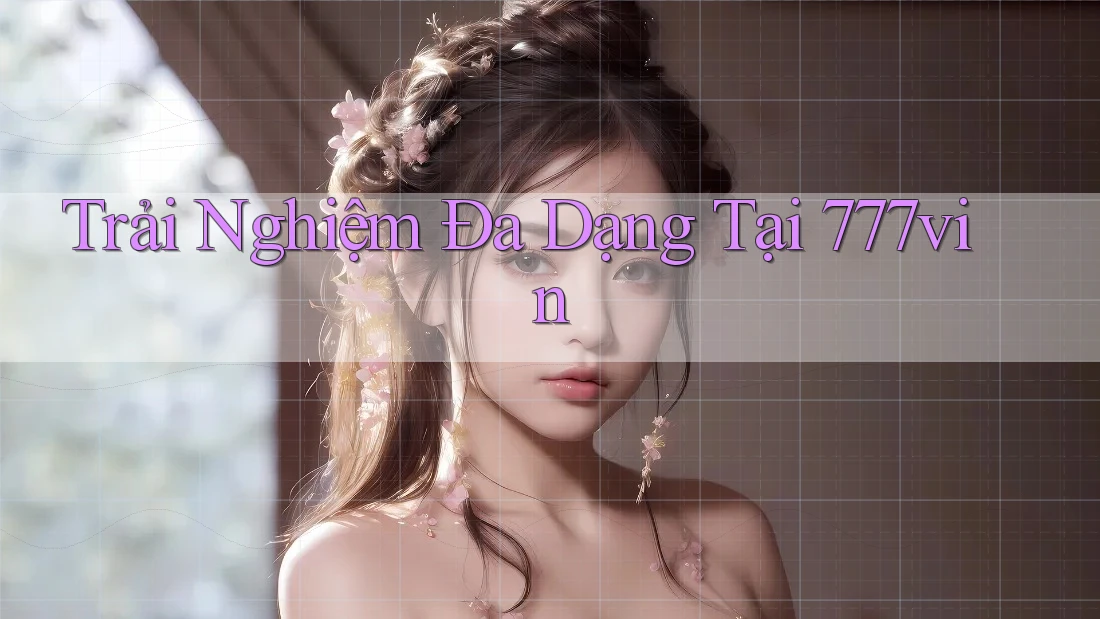Trải Nghiệm Đa Dạng Tại 777vin