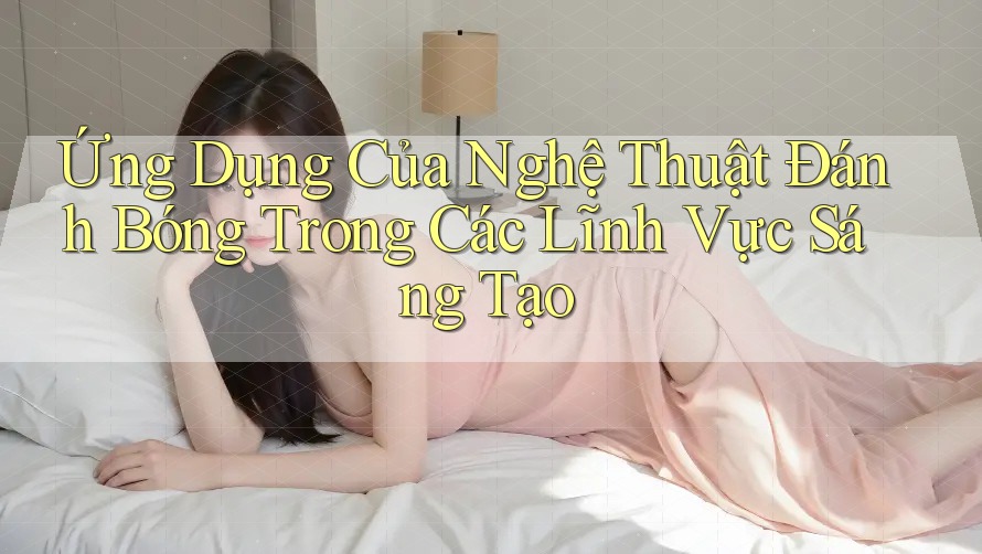 Ứng Dụng Của Nghệ Thuật Đánh Bóng Trong Các Lĩnh Vực Sáng Tạo