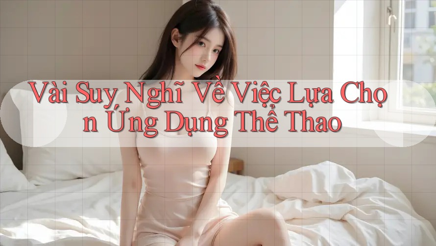 Vài Suy Nghĩ Về Việc Lựa Chọn Ứng Dụng Thể Thao Vài Suy Nghĩ Về Việc Lựa Chọn Ứng Dụng Thể Thao