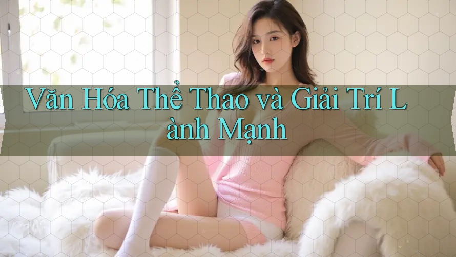 Văn Hóa Thể Thao và Giải Trí Lành Mạnh