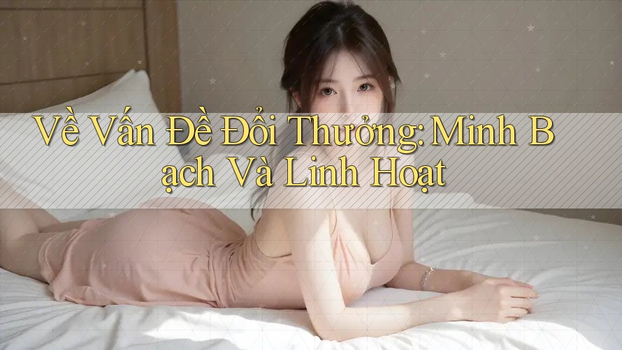 Về Vấn Đề Đổi Thưởng: Minh Bạch Và Linh Hoạt